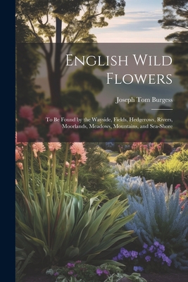 English Wild Flowers: To be Found by the Waysid... 1021517992 Book Cover