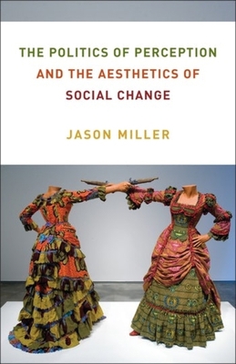 The Politics of Perception and the Aesthetics o... 0231201427 Book Cover