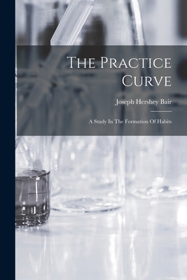 The Practice Curve: A Study In The Formation Of... 1017834229 Book Cover