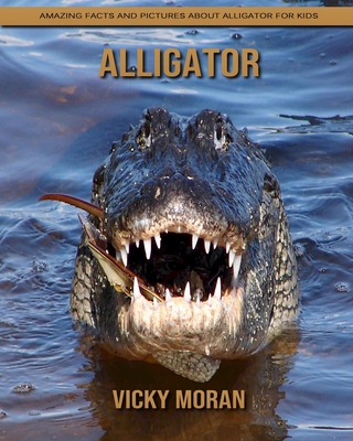 Alligator: Amazing Facts and Pictures about Alligator for Kids