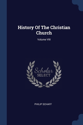 History Of The Christian Church; Volume VIII 1376972220 Book Cover