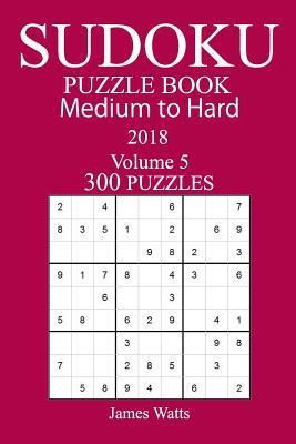 300 Medium to Hard Sudoku Puzzle Book 2018 1984179721 Book Cover