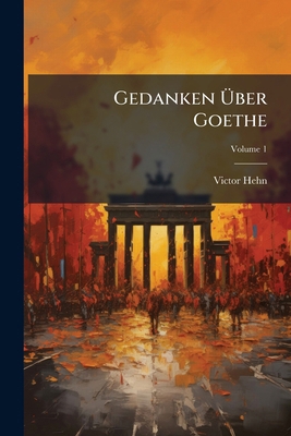 Gedanken Über Goethe; Volume 1 [German] 1142455971 Book Cover