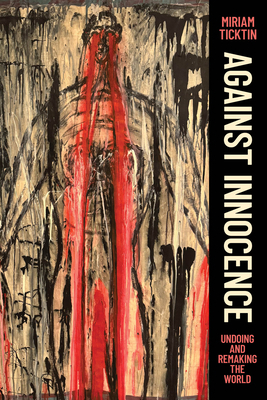 Against Innocence: Undoing and Remaking the World 0226838757 Book Cover