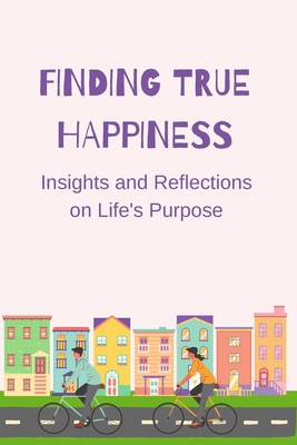 Finding True Happiness: Insights and Reflection... 1803622431 Book Cover