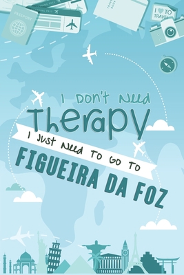 I Don't Need Therapy I Just Need To Go To Figueira da Foz: Figueira da Foz Travel Notebook / Vacation Journal / Diary / LogBook / HandLettering Funny ... Campers - 6x9 inches 120 Blank Lined Pages