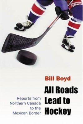 All Roads Lead to Hockey: Reports from Northern... 0803262523 Book Cover
