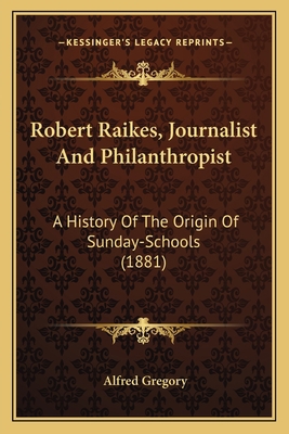 Robert Raikes, Journalist And Philanthropist: A... 1164088505 Book Cover