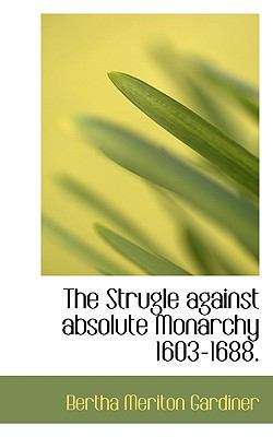 The Strugle Against Absolute Monarchy 1603-1688. 1117628361 Book Cover