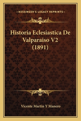 Historia Eclesiastica De Valparaiso V2 (1891) [Spanish] 1167713958 Book Cover