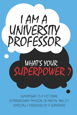 Paperback University Professor : I am an University Professor, What's Your Superpower ? Unique customized Journal Gift for University Professor  - Blue Journal ... Professor notebook): Lined Blank Notebook Book