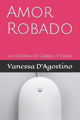 Amor Robado: la historia de Gabriel y Elena (Sp... [Spanish]            Book Cover