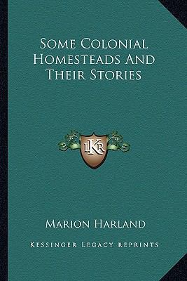 Some Colonial Homesteads And Their Stories 1163305804 Book Cover