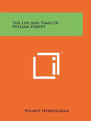 The Life And Times Of William Harvey 1258133091 Book Cover