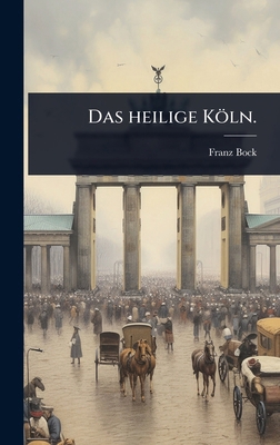 Das heilige Köln. [German] 1024489280 Book Cover