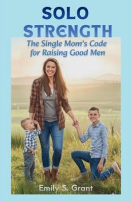 Solo Strength: The Single Mom's Code for Raisin... B0G1M4V6ZL Book Cover