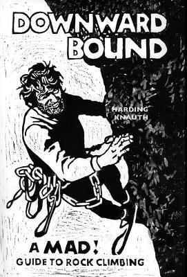 Downward Bound: A Mad! Guide to Rock Climbing 1940777410 Book Cover