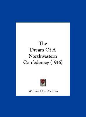 The Dream of a Northwestern Confederacy (1916) 1162221844 Book Cover