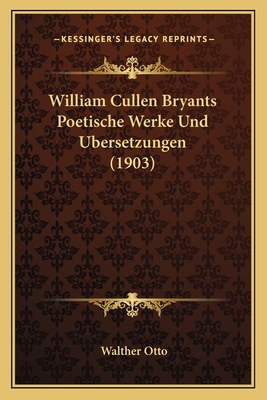 William Cullen Bryants Poetische Werke Und Uber... [German] 1167401816 Book Cover