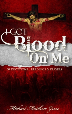 I Got Blood On Me: 50 Devotional Readings & Pra... 1304151794 Book Cover