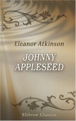 Johnny Appleseed. The Romance of the Sower 0543756475 Book Cover