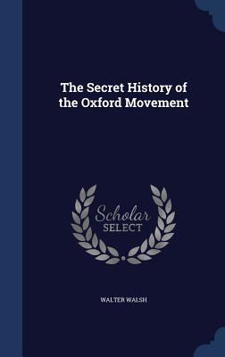 The Secret History of the Oxford Movement 1340154218 Book Cover