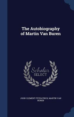 The Autobiography of Martin Van Buren 1296964353 Book Cover