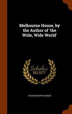 Melbourne House, by the Author of 'the Wide, Wi... 1345878516 Book Cover