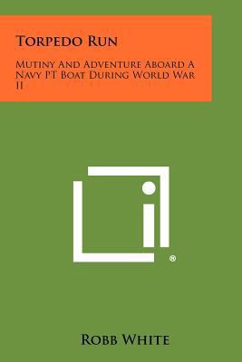 Torpedo Run: Mutiny And Adventure Aboard A Navy... 1258449463 Book Cover