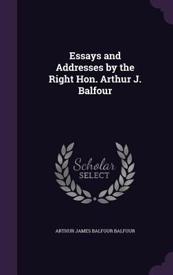 Essays and Addresses by the Right Hon. Arthur J... 1358277753 Book Cover