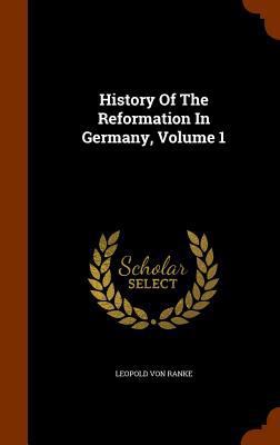 History Of The Reformation In Germany, Volume 1 134561411X Book Cover