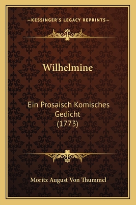 Wilhelmine: Ein Prosaisch Komisches Gedicht (1773) [German] 1165751836 Book Cover