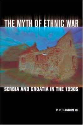 The Myth of Ethnic War: Serbia and Croatia in t... 0801442648 Book Cover