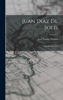 Juan Diaz De Solís: Estudio Histórico; Volume 2 [Spanish] B0BQ9QHHZD Book Cover