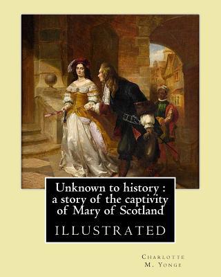 Unknown to history: a story of the captivity of... 1544746814 Book Cover