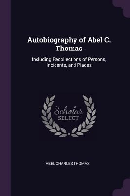 Autobiography of Abel C. Thomas: Including Reco... 1377572641 Book Cover