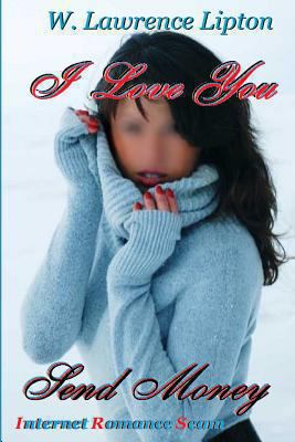 I Love YOU, Send Money: Internet Romance Scam 1490576010 Book Cover