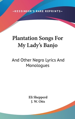 Plantation Songs For My Lady's Banjo: And Other... 0548223246 Book Cover