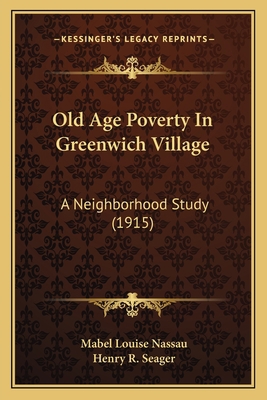 Old Age Poverty In Greenwich Village: A Neighbo... 1164840185 Book Cover