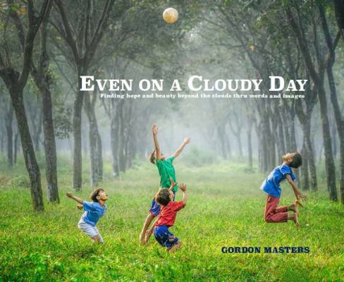Hardcover Even on a Cloudy Day : Finding Hope and Beauty Beyond the Clouds Thru Words and Images Book