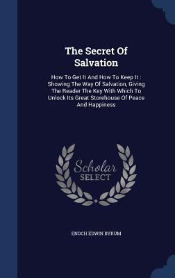 The Secret Of Salvation: How To Get It And How ... 1340139340 Book Cover