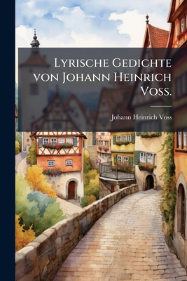 Lyrische Gedichte von Johann Heinrich Voss. [German] 1273638530 Book Cover