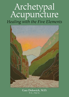 Archetypal Acupuncture: Healing with the Five E... 1583943102 Book Cover