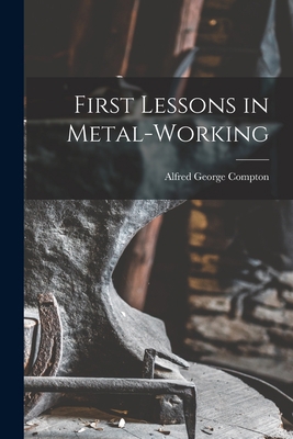 First Lessons in Metal-Working B0BQ9YGVYL Book Cover