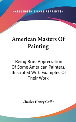 American Masters Of Painting: Being Brief Appre... 0548103674 Book Cover