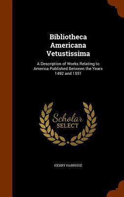 Bibliotheca Americana Vetustissima: A Descripti... 1345729642 Book Cover