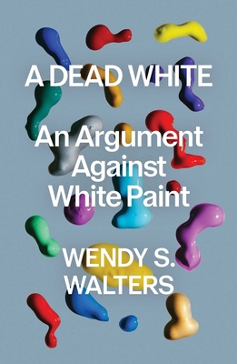 A Dead White: An Argument Against White Paint 1982178558 Book Cover