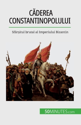 Căderea Constantinopolului: Sfârșitul... [Romanian] 2808674457 Book Cover