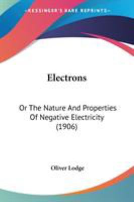 Electrons: Or The Nature And Properties Of Nega... 0548629994 Book Cover
