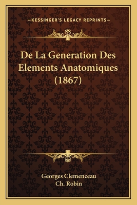 De La Generation Des Elements Anatomiques (1867) [French] 1167618904 Book Cover